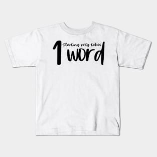 Starting Only Takes 1 Word - Writing Motivation Kids T-Shirt